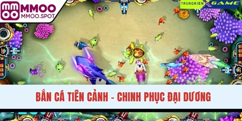 Bắn Cá Tiên Cảnh - Chinh Phục Đại Dương, Ẵm Thưởng Đầy Túi